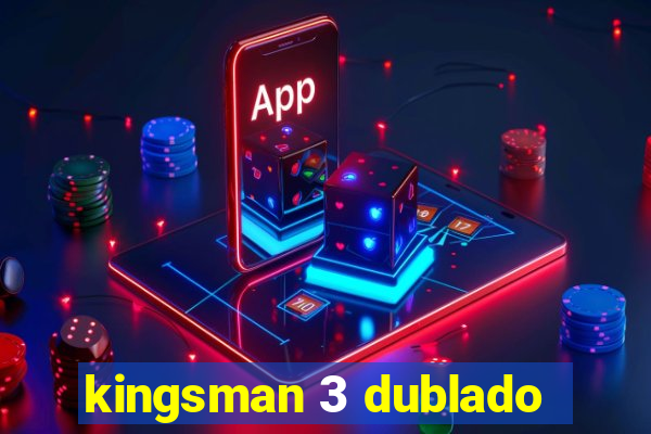 kingsman 3 dublado